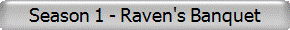 Season 1 - Raven's Banquet